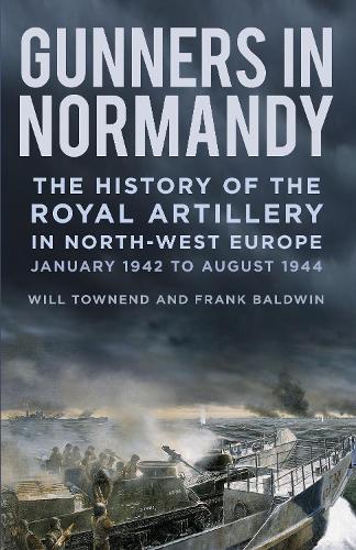 Бумажная книга «Gunners in Normandy: The History of the Royal Artillery in North-west Europe, January 1942 to August 1944», авторов Уилл Таунэнд, Фрэнк Болдуин - фото №1