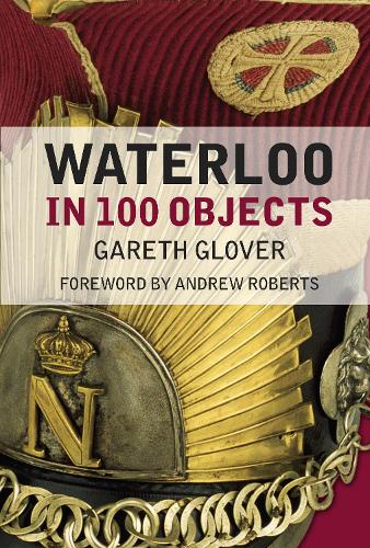 Паперова книга «Waterloo in 100 Objects», автор Гарет Гловер - фото №1