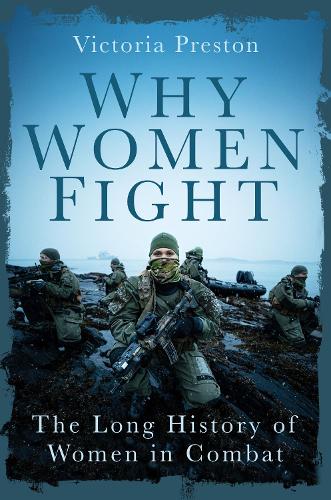 Паперова книга «Why Women Fight: The Long History of Women in Combat», автор Вікторія Престон - фото №1