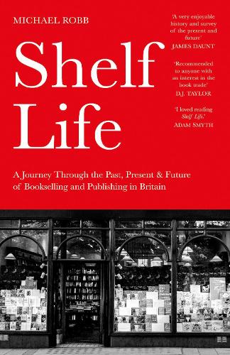 Паперова книга «Shelf Life: A Journey Through the Past, Present & Future of Bookselling and Publishing in Britain», автор Майкл Робб - фото №1