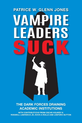 Паперова книга «Vampire Leaders Suck: The Dark Forces Draining Academic Institutions», автор Патріс В. Гленн Джонс - фото №1