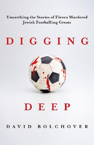 Бумажная книга «Digging Deep: Unearthing the Stories of Eleven Murdered Jewish Footballing Greats», автор Дэвид Болховер - фото №1