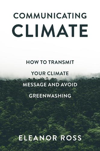 Бумажная книга «Communicating Climate: How to Transmit Your Climate Message and Avoid Greenwashing», автор Элеонора Росс - фото №1