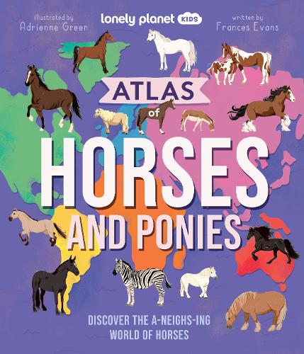 Бумажная книга «Lonely Planet Kids Atlas of Horses and Ponies: Discover the A-Neigh-zing World of Horses», автор Lonely Planet - фото №1