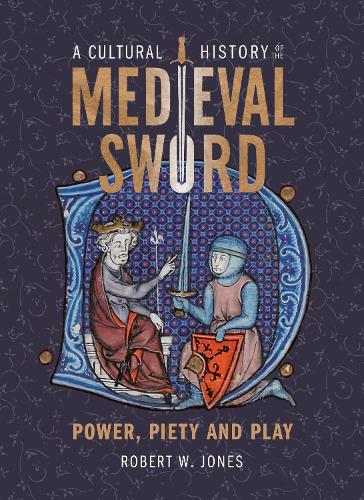 Бумажная книга «A Cultural History of the Medieval Sword: Power, Piety and Play», автор Роберт В. Джонс - фото №1