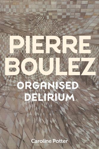 Паперова книга «Pierre Boulez: Organised Delirium», автор Керолайн Поттер - фото №1