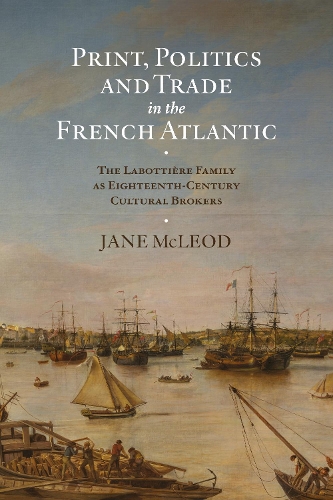 Бумажная книга «Print, Politics and Trade in the French Atlantic: The Labottière Family as Eighteenth-Century Cultural Brokers», автор Джейн Маклеод - фото №1