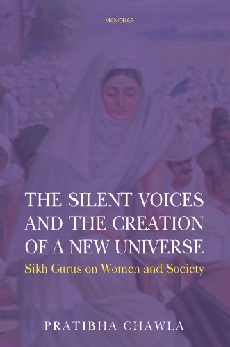 Бумажная книга «The Silent Voices and the Creation of a New Universe: Sikh Gurus on Women and Society», автор Пратибха Чавла - фото №1