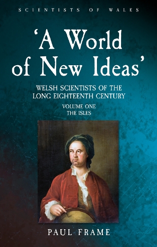 Бумажная книга «‘A World of New Ideas’, 1650–1820: Welsh Scientists of the Long Eighteenth Century, Volume 1: The Isles», автор Пол Фрейм - фото №1