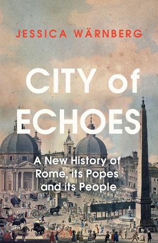 Бумажная книга «City of Echoes: A New History of Rome, its Popes and its People», автор Джессика Вэрнберг - фото №1