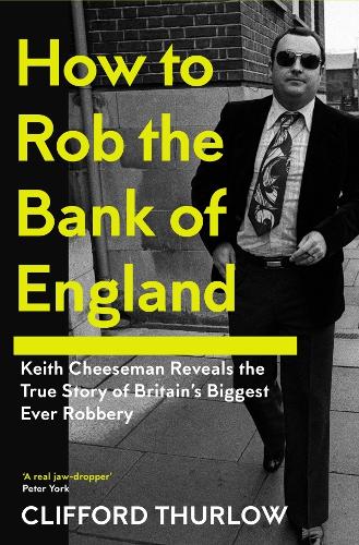 Бумажная книга «How to Rob the Bank of England: Keith Cheeseman Reveals the True Story of Britain’s Biggest Ever Robbery», авторов Клиффорд Турлоу, Кит Чизмен - фото №1