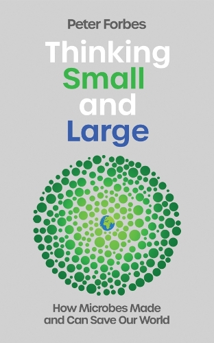 Бумажная книга «Thinking Small and Large: How Microbes Made and Can Save Our World», автор Питер Форбс - фото №1