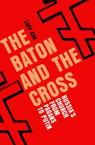 Бумажная книга «The Baton and the Cross: Russia's Church from Pagans to Putin», автор Люси Эш - фото №1