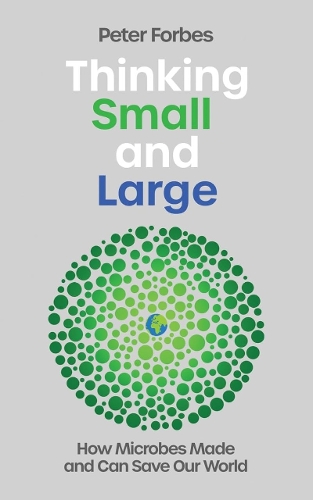 Бумажная книга «Thinking Small and Large: How Microbes Made and Can Save Our World», автор Питер Форбс - фото №1