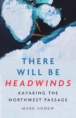 Паперова книга «There Will Be Headwinds: Kayaking the Northwest Passage», автор Марк Агню - фото №1