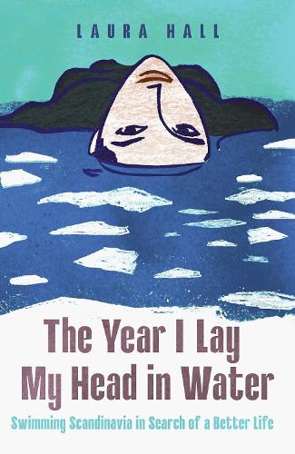 Бумажная книга «The Year I Lay My Head in Water: Swimming Scandinavia in Search of a Better Life», автор Лора Холл - фото №1