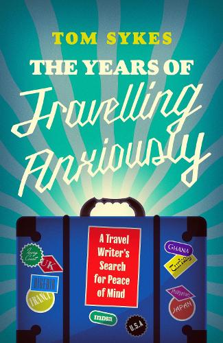 Бумажная книга «The Years of Travelling Anxiously: A Travel Writer’s Search for Peace of Mind», автор Том Сайкс - фото №1