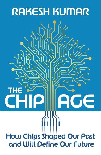 Бумажная книга «The Chip Age: How Chips Shaped Our Past and Will Define Our Future», автор Ракеш Кумар - фото №1