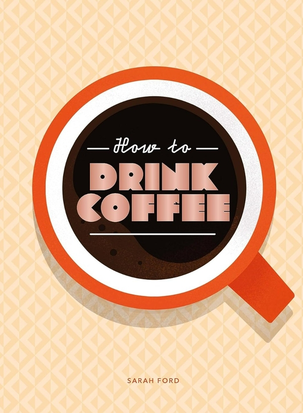 Паперова книга «How to Drink Coffee», автор Сара Форд - фото №1
