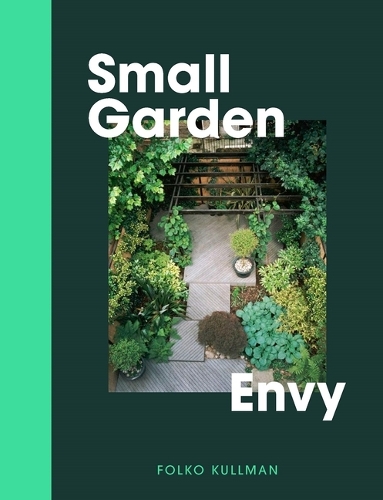 Паперова книга «Small Garden Envy: Inspiration & Ideas for Compact Gardens», автор Фолко Кульманн - фото №1