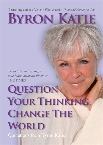 Паперова книга «Question Your Thinking, Change The World: Quotations from Byron Katie», автор Байрон Кейті - фото №1