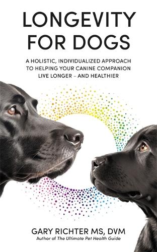 [object Object] «Longevity for Dogs: A Holistic, Individualized Approach to Helping Your Canine Companion Live Longer – and Healthier», автор Гері Ріхтер - фото №1