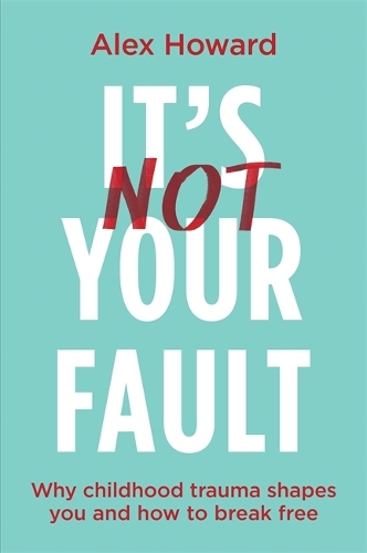 Бумажная книга «It’s Not Your Fault: Why Childhood Trauma Shapes You and How to Break Free», автор Алекс Ховард - фото №1