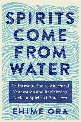 Бумажная книга «Spirits Come from Water: An Introduction to Ancestral Veneration and Reclaiming African Spiritual Practices», автор Эхиме Ора - фото №1