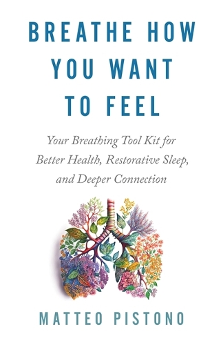 Бумажная книга «Breathe How You Want to Feel: Your Breathing Toolkit for Better Health, Restorative Sleep and Deeper Connection», автор Маттео Пистоно - фото №1