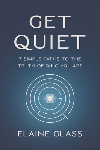 Бумажная книга «Get Quiet: 7 Simple Paths to the Truth of Who You Are», автор Элейн Гласс - фото №1