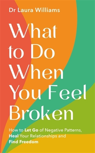 Бумажная книга «What to Do When You Feel Broken: How to Let Go of Negative Patterns, Heal Your Relationships and Find Freedom», автор Лора Уильямс - фото №1