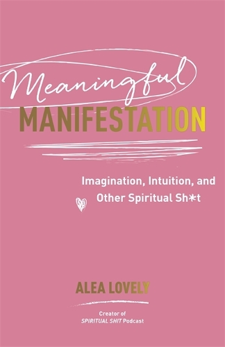 Бумажная книга «Meaningful Manifestation: Imagination, Intuition and Other Spiritual Sh*t», автор Алеа Лавли - фото №1