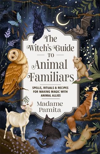 Бумажная книга «The Witch's Guide to Animal Familiars: Spells, Rituals & Recipes for Making Magic with Animal Allies», автор Мадам Памита - фото №1
