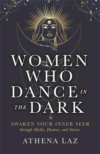 Бумажная книга «Women Who Dance in the Dark: Awaken Your Inner Seer Through Myths, Dreams and Stories», автор Афина Лаз - фото №1