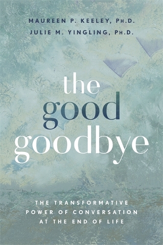 Бумажная книга «The Good Goodbye: The Transformative Power of Conversation at the End of Life», авторов Джули М. Йинглинг, Морин П. Кили - фото №1