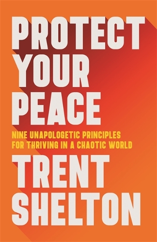 Паперова книга «Protect Your Peace: Nine Unapologetic Principles for Thriving in a Chaotic World», автор Трент Шелтон - фото №1