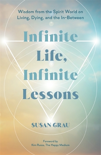 Бумажная книга «Infinite Life, Infinite Lessons: Wisdom from the Spirit World on Living, Dying and the In-Between», автор Сьюзан Грау - фото №1