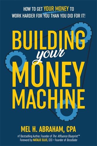 Бумажная книга «Building Your Money Machine: How to Get Your Money to Work Harder for You Than You Did for It!», автор Мел Х. Абрахам - фото №1