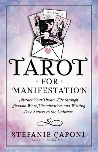 Бумажная книга «Tarot for Manifestation: Attract Your Dream Life Through Shadow Work, Visualization and Writing Love Letters to the Universe», автор Стефани Капони - фото №1