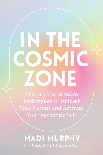 Бумажная книга «In the Cosmic Zone: Embody the 12 Astro Archetypes to Unleash Your Genius and Activate Your Authentic Self», автор Мади Мерфи - фото №1