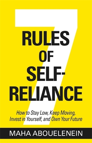 Бумажная книга «7 Rules of Self-Reliance: How to Stay Low, Keep Moving, Invest in Yourself and Own Your Future», автор Маха Абуленейн - фото №1