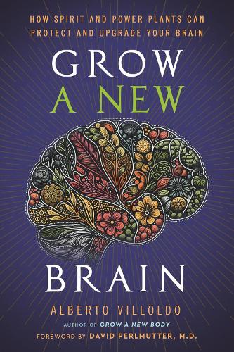 Бумажная книга «Grow a New Brain: How Spirit and Power Plants Can Protect and Upgrade Your Brain», автор Альберто Вильольдо - фото №1