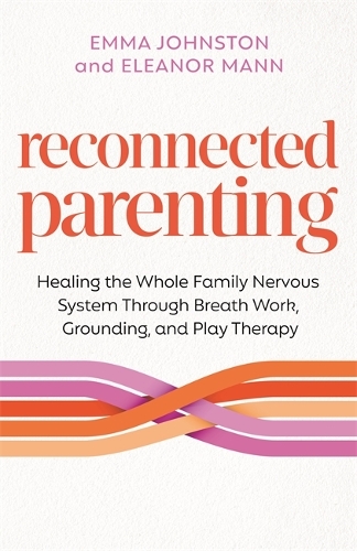Бумажная книга «Reconnected Parenting: Healing the Whole Family Nervous System Through Regulation, Breathwork and Play Therapy», авторов Элеонор Манн, Эмма Джонстон - фото №1