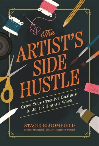 Бумажная книга «The Artist’s Side Hustle: Grow Your Creative Business in Just 5 Hours a Week», автор Стейси Блумфилд - фото №1