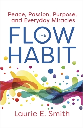Бумажная книга «The Flow Habit: Creating Peace, Passion, Purpose and Everyday Miracles», автор Лори Э. Смит - фото №1