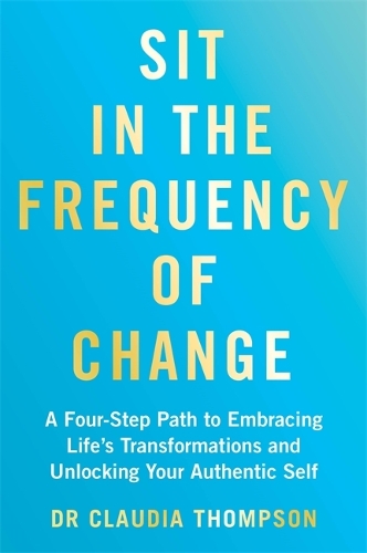 Бумажная книга «Sit in the Frequency of Change: A Four-Step Path to Embracing Life's Transformations and Unlocking Your Authentic Self», автор Клаудия Томпсон - фото №1