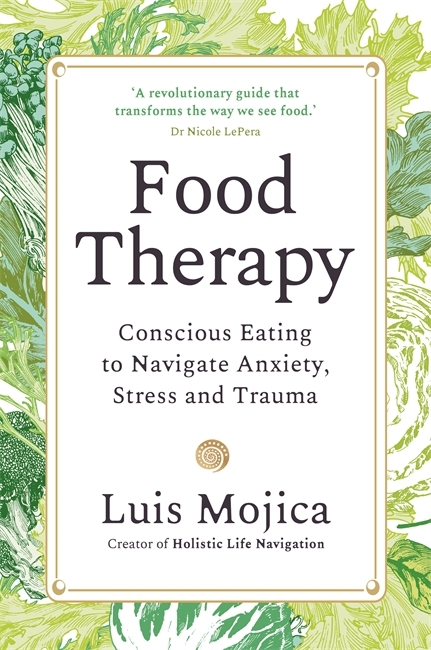 Паперова книга «Food Therapy: Conscious Eating to Navigate Anxiety, Stress and Trauma», автор Луїс Мохіка - фото №1