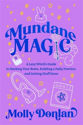 Бумажная книга «Mundane Magic: A Lazy Witch's Guide to Hacking Your Brain, Building a Daily Practice and Getting Stuff Done», автор Молли Донлан - фото №1