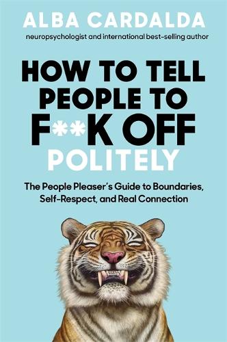 Бумажная книга «How to Tell People to F**k Off Politely: The People Pleaser’s Guide to Boundaries, Self-Respect and Real Connection», автор Альба Кардальда - фото №1
