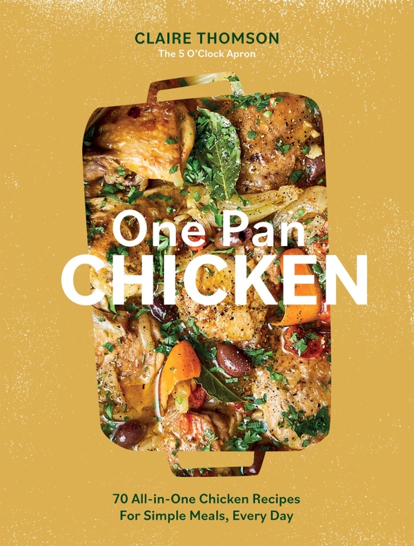 Бумажная книга «One Pan Chicken: 70 All-in-One Chicken Recipes For Simple Meals, Every Day», автор Клэр Томсон - фото №1